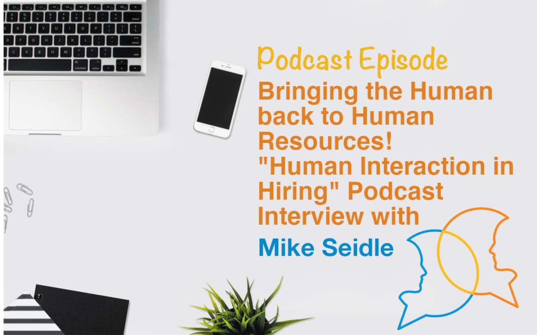 Human Interaction in Hiring! Podcast interview with Mike Seidle