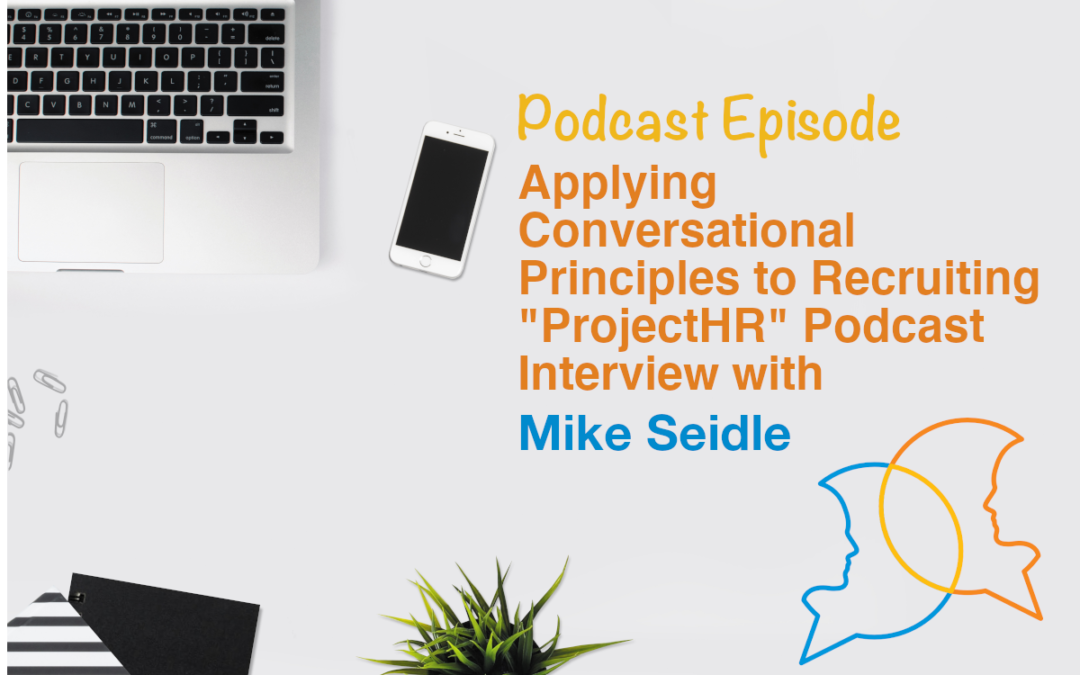 Applying Conversational Principles to Recruiting "ProjectHR" Podcast Interview with