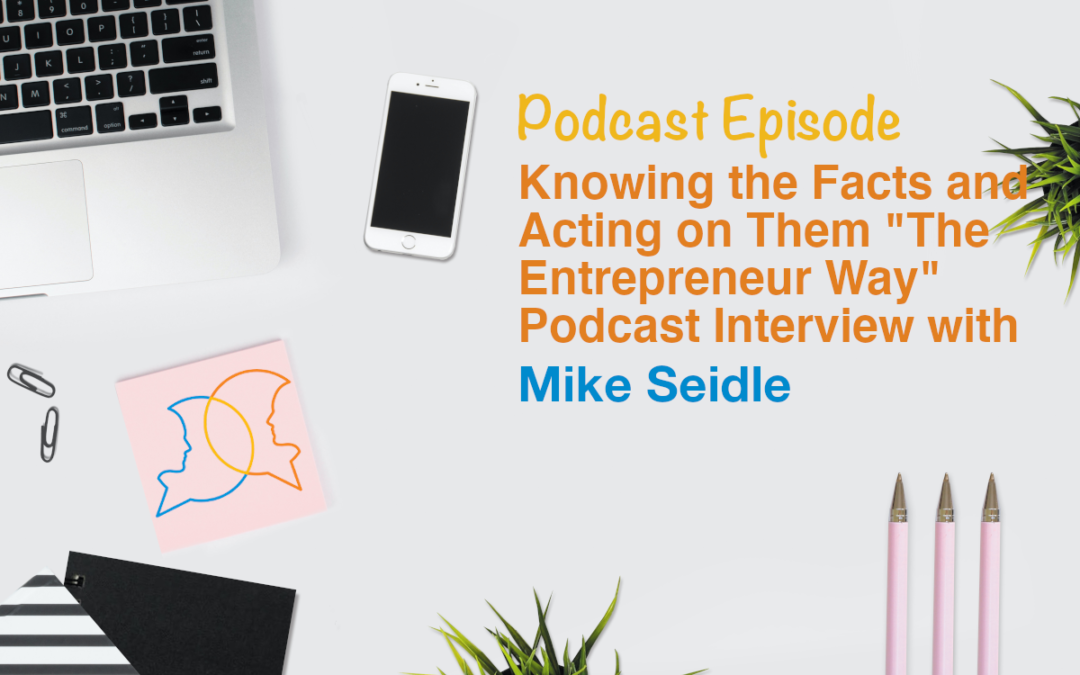 Know the Facts and Act on Them with Mike Seidle on the Entrepreneur Way